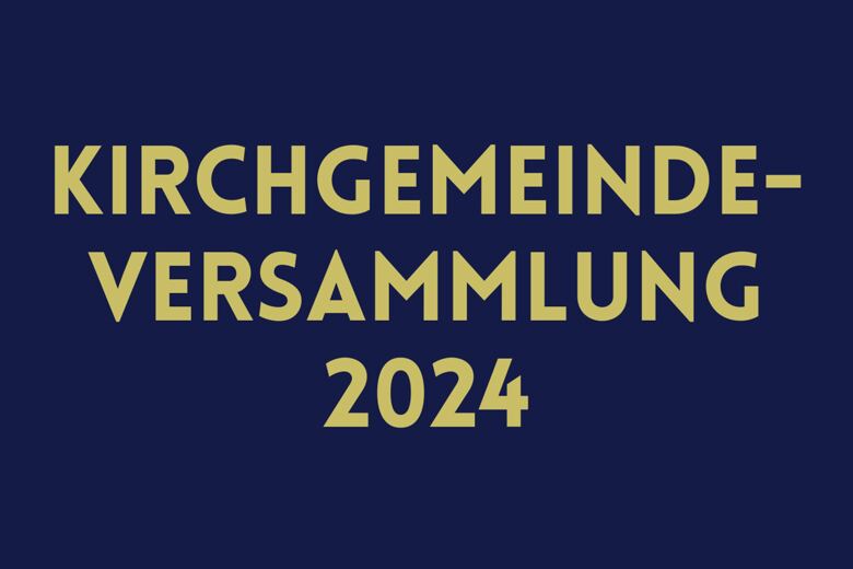 Box mit Text Kirchgemeinde-Versammlung 2024